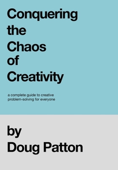 Hardcover Conquering the Chaos of Creativity: A complete guide to creative problem-solving for everyone Book