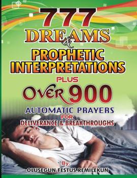 Paperback 777 Dreams and Prophetic Interpretations: Plus Over 900 Automatic Prayers for Deliverance and Breakthroughs Book