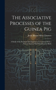 Hardcover The Associative Processes of the Guinea Pig: A Study of the Psychical Development of an Animal With a Nervous System Well Medullated at Birth Book