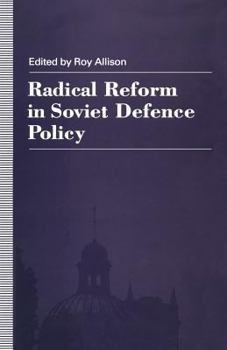 Paperback Radical Reform in Soviet Defence Policy: Selected Papers from the Fourth World Congress for Soviet and East European Studies, Harrogate, 1990 Book