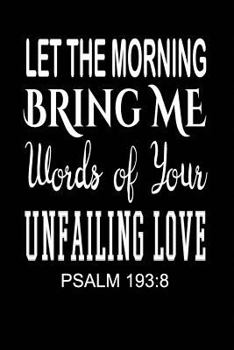Paperback Let the Morning Bring Me Words of Your Unfailing Love. Psalm 193: 8: Christian & Religious Writing Journal Lined, Diary, Notebook for Men & Women Book