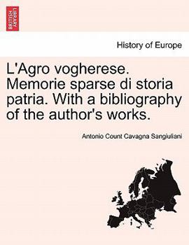 Paperback L'Agro Vogherese. Memorie Sparse Di Storia Patria. with a Bibliography of the Author's Works. [Italian] Book
