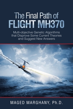 Paperback The Final Path of Flight Mh370: Multi-Objective Genetic Algorithms That Disprove Some Current Theories and Suggest New Answers Book