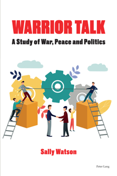 Warrior Talk: A study of war, peace and politics