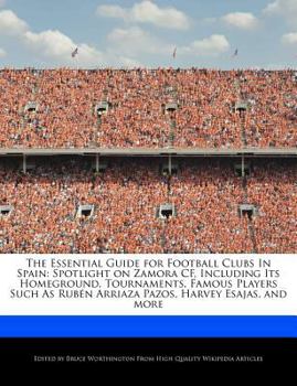 Paperback The Essential Guide for Football Clubs in Spain: Spotlight on Zamora Cf, Including Its Homeground, Tournaments, Famous Players Such as Rub?n Arriaza P Book