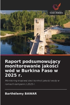 Raport podsumowujacy monitorowanie jakosci wód w Burkina Faso w 2025 r. (Polish Edition)