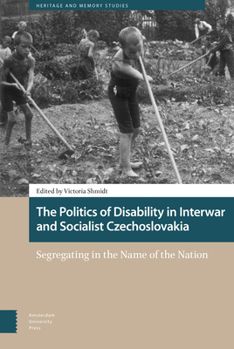 Hardcover The Politics of Disability in Interwar and Socialist Czechoslovakia: Segregating in the Name of the Nation Book