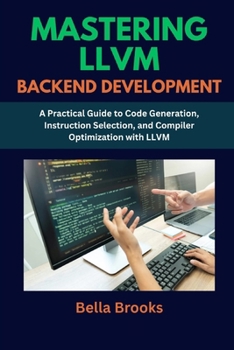 Paperback Mastering LLVM Backend Development: A Practical Guide to Code Generation, Instruction Selection, and Compiler Optimization with LLVM Book