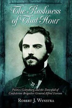 Hardcover Rashness of That Hour: Politics, Gettysburg, and the Downfall of Confederate Brigadier General Alfred Iverson Book