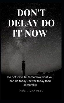 Paperback Don't Delay Do It Now: Do not leave till tomorrow what you can do today, better today than tomorrow Book