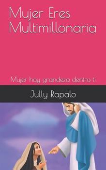 Paperback Mujer Eres Mulltimillonaria: Mujer Hay Grandeza Dentro Ti [Spanish] Book