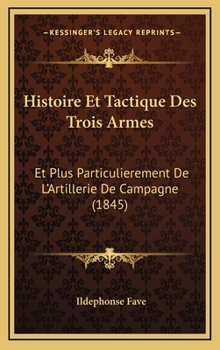 Hardcover Histoire Et Tactique Des Trois Armes: Et Plus Particulierement De L'Artillerie De Campagne (1845) [French] Book