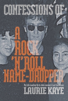 Paperback Confessions of a Rock N Roll Name Dropper: My Life Leading Up to John Lennon's Last Interview Book