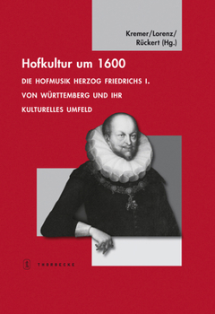 Hofkultur: Die Hofmusik Herzog Friedrichs I. Von Wurttemberg Und Ihr Kulturelles Umfeld