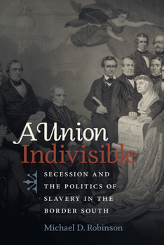 Paperback A Union Indivisible: Secession and the Politics of Slavery in the Border South Book