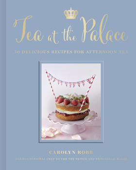 Tea at the Palace: A Cookbook: 50 Delicious Afternoon Tea Recipes