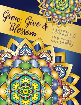 Paperback Grow, Give and Blossom - Mandala Coloring Book: Stress Relieving Mandala And Floral Garden Designs for Adults Meditative Relaxation And Mindfulness Book