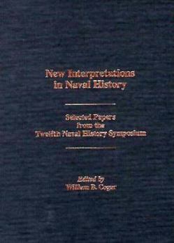 New Interpretations in Naval History: Selected Papers from the Twelfth Naval History Symposium Held at the United States Naval Academy, 26-27 October 1995