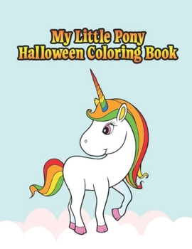 Paperback my little pony halloween coloring book: My little pony jumbo, mini, the movie, giant, oversized gaint, three-in-one, halloween, Christmas coloring boo Book