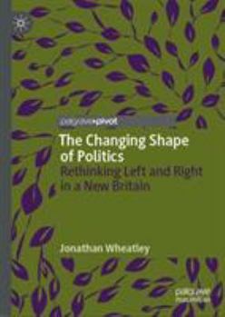 Hardcover The Changing Shape of Politics: Rethinking Left and Right in a New Britain Book