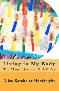 Paperback Living in My Body: Too Many Birthdays'll Kill Ya Book