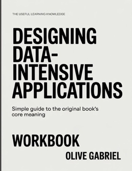Paperback The Useful Learning Knowledge Designing Data-Intensive Application: Simple Guide to the Original Book's Core Meaning Book