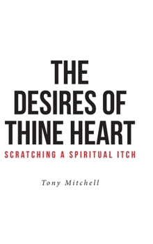 Hardcover The Desires of Thine Heart-Scratching a Spiritual Itch Book