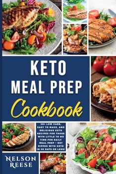 Keto Meal Prep Cookbook: 30+ Low Carb, Easy to Make, and Delicious Keto Recipes for Those with Little to No Time for Daily Meal Prep - Get Ripped with Keto in 30 Days or Less!