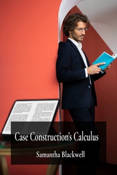 Paperback Case Construction's Calculus: Building Winning Arguments and Structuring Effective Legal Presentations Book