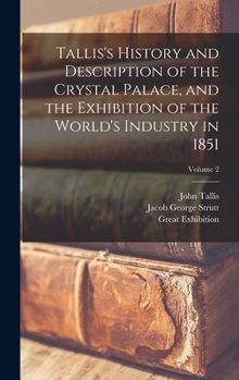 Hardcover Tallis's History and Description of the Crystal Palace, and the Exhibition of the World's Industry in 1851; Volume 2 Book