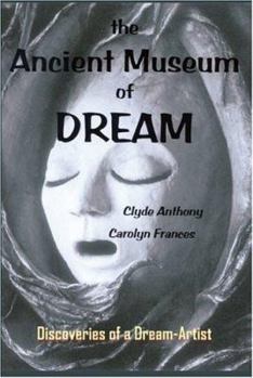 The Ancient Museum of Dream: Discoveries of a Dream-Artist