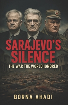 Sarajevo’s Silence: The War the World Ignored