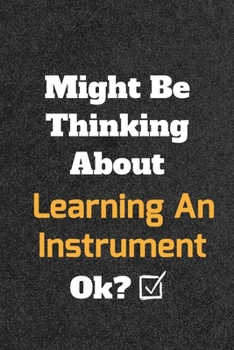 Might Be Thinking about Learning an Instrument Ok? Funny /Lined Notebook/Journal Great Office School Writing Note Taking : Lined Notebook/ Journal 120 Pages , Soft Cover , Matte Finish