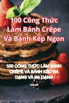Paperback 100 Công Thức Làm Bánh Crêpe Và Bánh Kếp Ngon [Vietnamese] Book