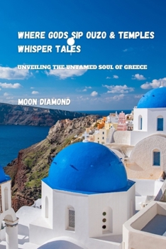 Paperback Where God's Sip Ouzo And Temple Whispers Tales: Unveiling The Untamed Soul of Greece Book