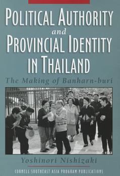 Political Authority and Provincial Identity in Thailand: The Making of Banharn-Buri - Book #53 of the Studies on Southeast Asia