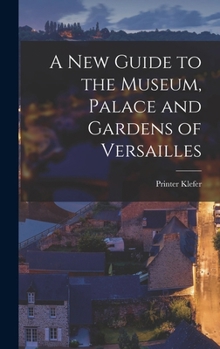 Hardcover A New Guide to the Museum, Palace and Gardens of Versailles Book