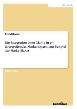 Paperback Die Integration einer Marke in ein übergreifendes Markensystem am Beispiel der Marke Skoda [German] Book