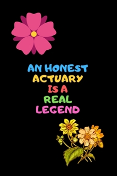 AN HONEST ACTUARY IS A REAL LEGEND: A journal notebook, How to succeed in one of the most desirable professions, An actuary and risk management book