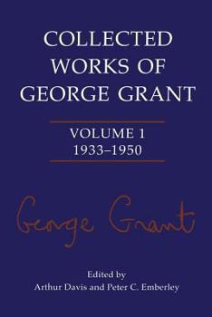 Paperback Collected Works of George Grant: Volume 1 (1933-1950) Book