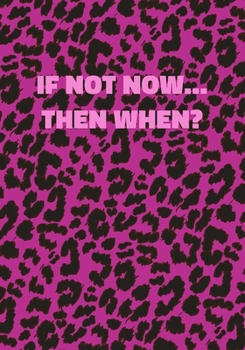 Paperback If Not Now Then When?: Pink Leopard Print Notebook With Inspirational and Motivational Quote (Animal Fur Pattern). College Ruled (Lined) Jour Book