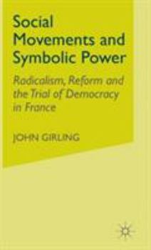 Hardcover Social Movements and Symbolic Power: Radicalism, Reform and the Trial of Democracy in France Book