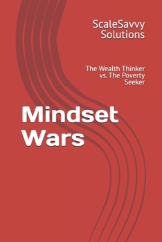 Mindset Wars: The Wealth Thinker vs. The Poverty Seeker (ScaleSavvy Solutions)