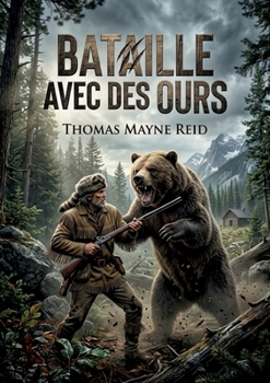 Bataille avec des ours: Une aventure palpitante au coeur des montagnes américaines, où un chasseur solitaire affronte la fureur d'un ours grizzly (French Edition)