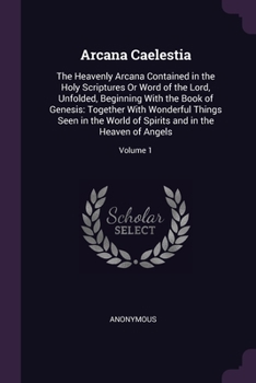 Paperback Arcana Caelestia: The Heavenly Arcana Contained in the Holy Scriptures Or Word of the Lord, Unfolded, Beginning With the Book of Genesis Book