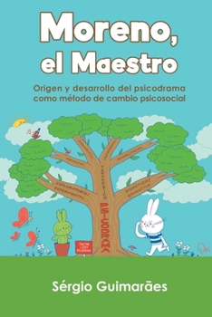 Moreno, el Maestro: Origen y desarrollo del psicodrama como método de cambio psicosocial