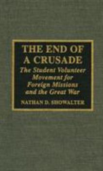 Hardcover The End of a Crusade: The Student Volunteer Movement for Foreign Missions and the Great War Book