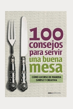 Paperback 100 Consejos Para Servir Una Buena Mesa: cómo lucirse de manera simple y creativa [Spanish] Book