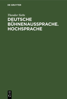 Deutsche Bühnenaussprache. Hochsprache: Nach Den Beratungen Zur Ausgleichenden Regelung Der Deutschen Bühnenaussprache, Die 1898 in Berlin Unter Mitwi