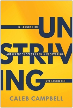Hardcover Unstriving: 12 Lessons on Authentic Success from a Recovering Overachiever Book
